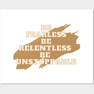 Be fearless, be relentless, be unstoppable Posters and Art